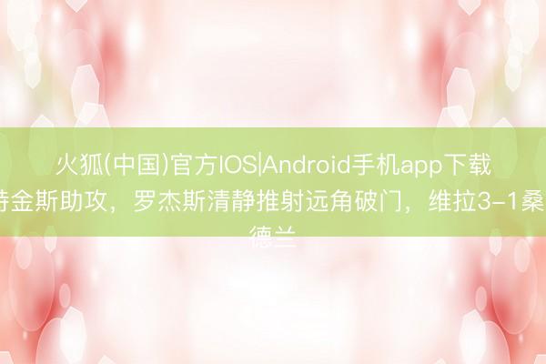 火狐(中国)官方IOS|Android手机app下载 沃特金斯助攻，罗杰斯清静推射远角破门，维拉3-1桑德兰