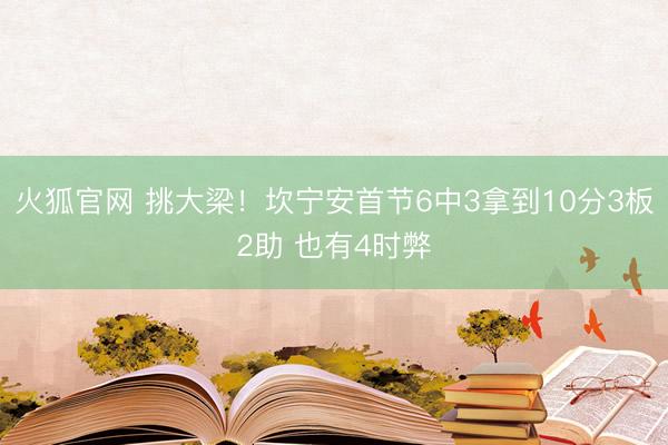 火狐官网 挑大梁！坎宁安首节6中3拿到10分3板2助 也有4时弊