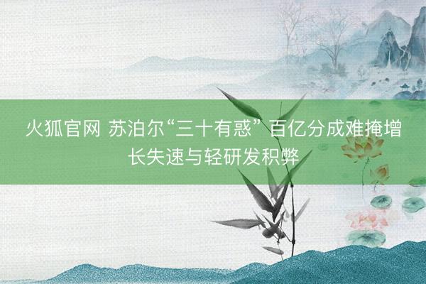 火狐官网 苏泊尔“三十有惑” 百亿分成难掩增长失速与轻研发积弊