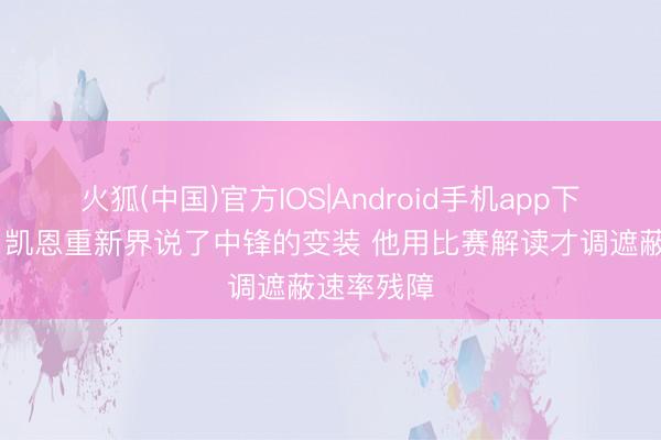 火狐(中国)官方IOS|Android手机app下载 队报：凯恩重新界说了中锋的变装 他用比赛解读才调遮蔽速率残障